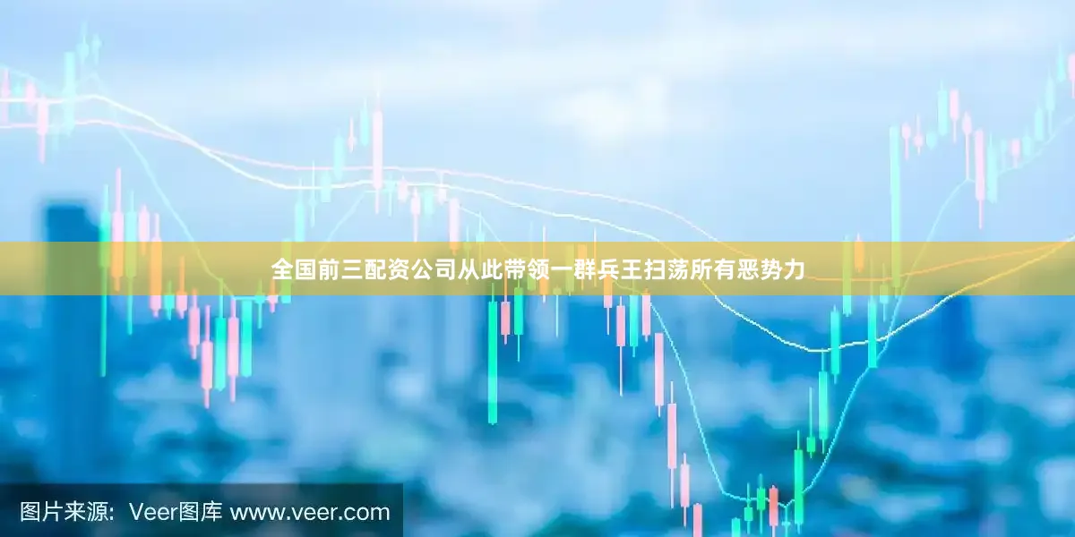 全国前三配资公司从此带领一群兵王扫荡所有恶势力