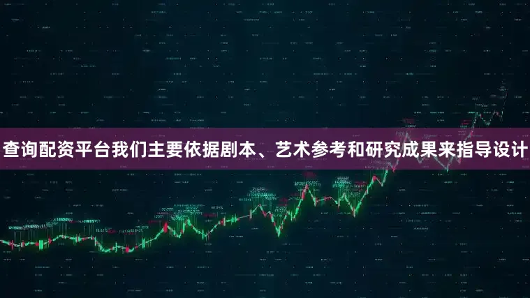 查询配资平台我们主要依据剧本、艺术参考和研究成果来指导设计