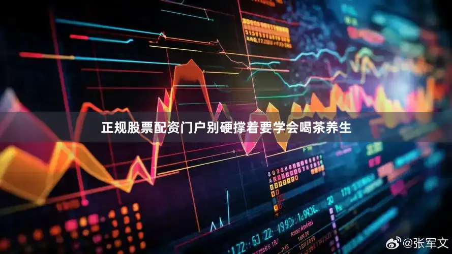 正规股票配资门户别硬撑着要学会喝茶养生