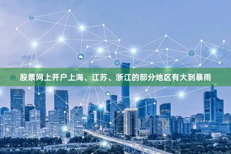 股票网上开户上海、江苏、浙江的部分地区有大到暴雨